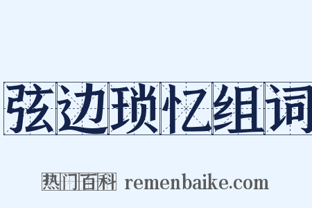 弦边琐忆组词是什么意思的图片